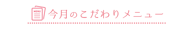 今月のこだわりメニュー